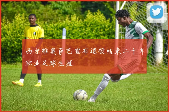 西尔维奥萨巴宣布退役结束二十年职业足球生涯