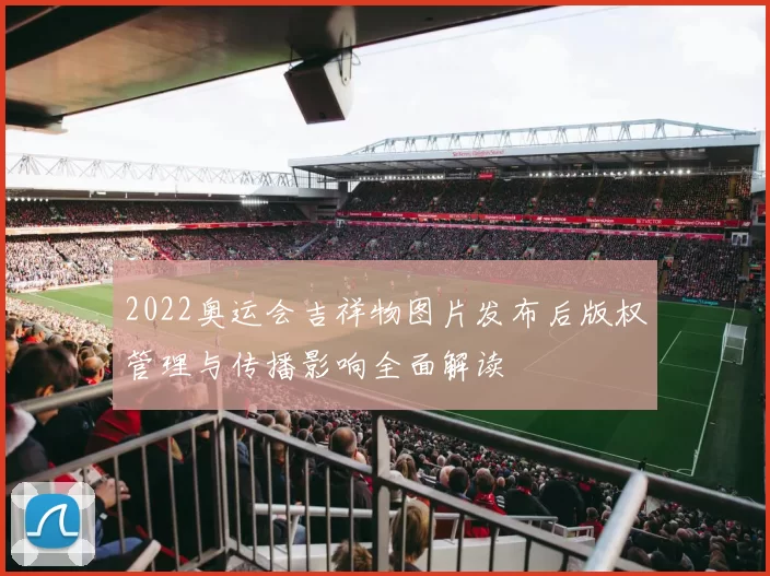 2022奥运会吉祥物图片发布后版权管理与传播影响全面解读