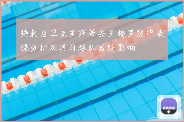 热刺后卫克里斯蒂安罗梅罗防守表现分析及其对球队后防影响