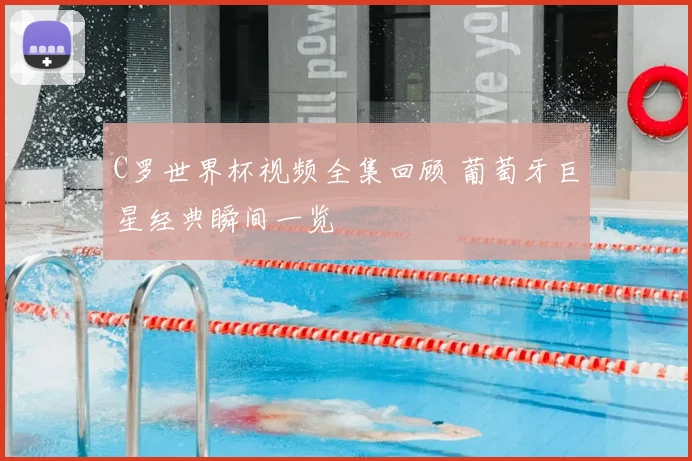 C罗世界杯视频全集回顾 葡萄牙巨星经典瞬间一览