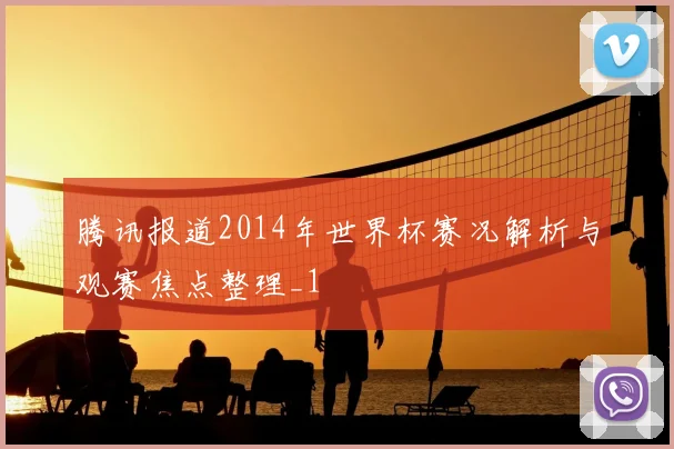 腾讯报道2014年世界杯赛况解析与观赛焦点整理_1